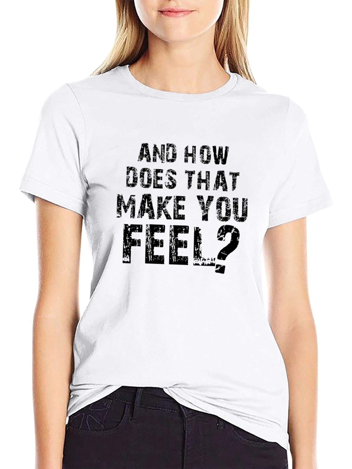And How Does That Make You Feel? T-Shirt