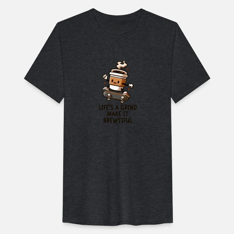 Life's A Grind Make It Brewtiful