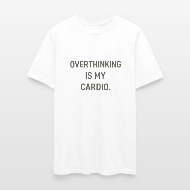 OVERTHINKING IS MY CARDIO.
