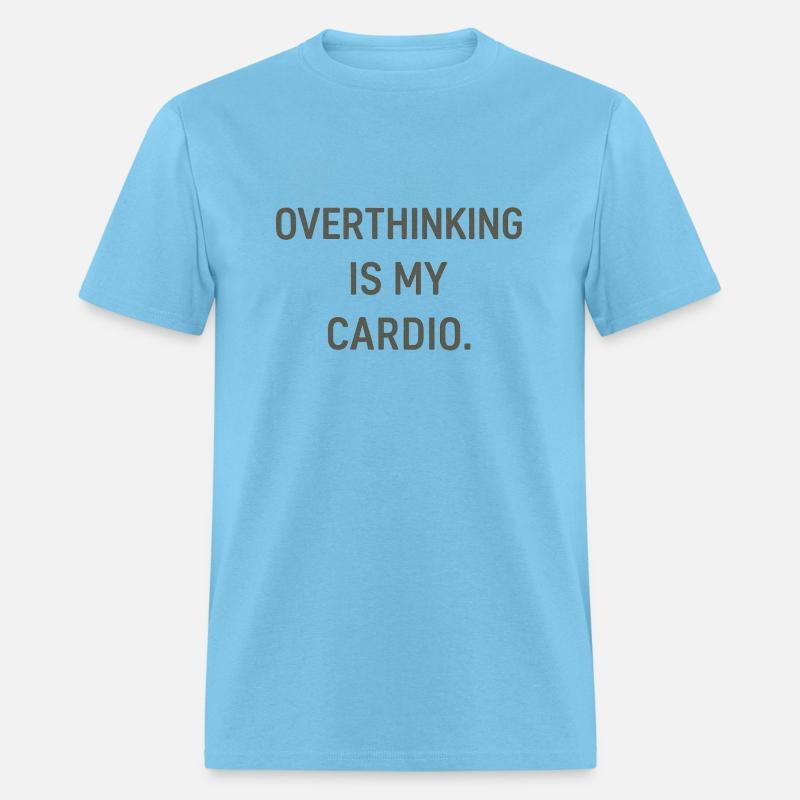 OVERTHINKING IS MY CARDIO.
