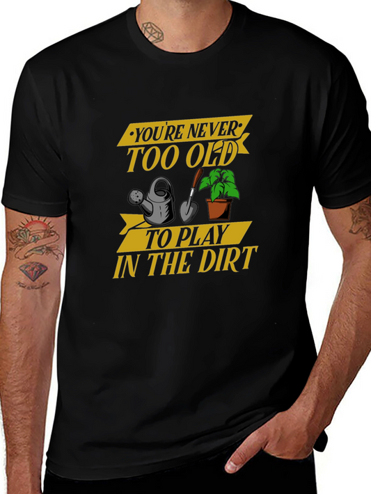 Youre Never Too Old To Play in the Dirt T-Shirt