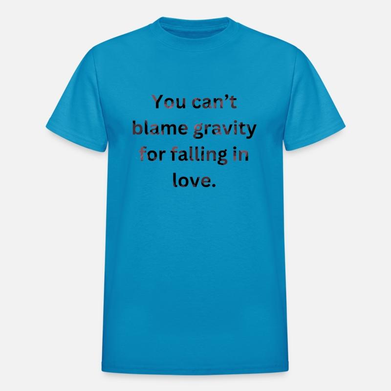 You can t blame gravity for falling in love