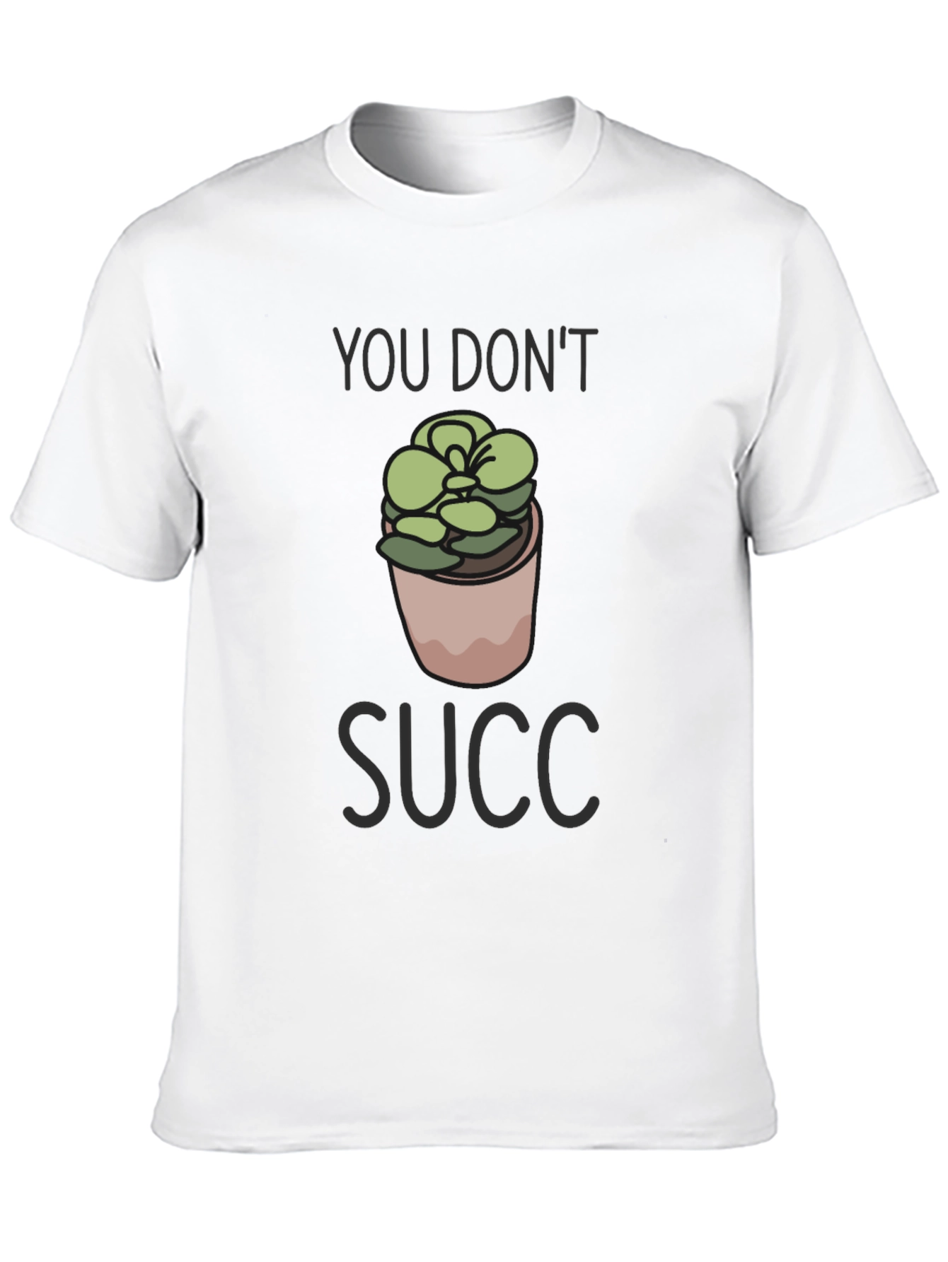 You Dont Succ T-Shirt - Funny Plant Lover Tee